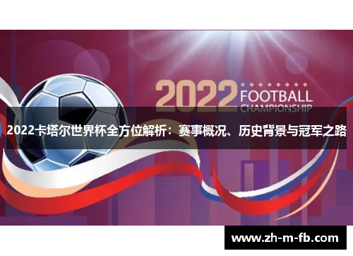 2022卡塔尔世界杯全方位解析：赛事概况、历史背景与冠军之路