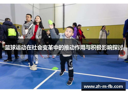 篮球运动在社会变革中的推动作用与积极影响探讨
