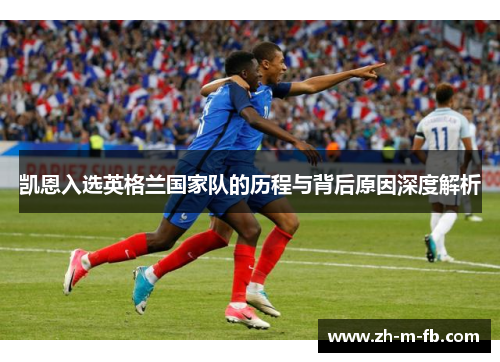 凯恩入选英格兰国家队的历程与背后原因深度解析 凯恩入选英格兰国家队的历程与背后原因深度解析