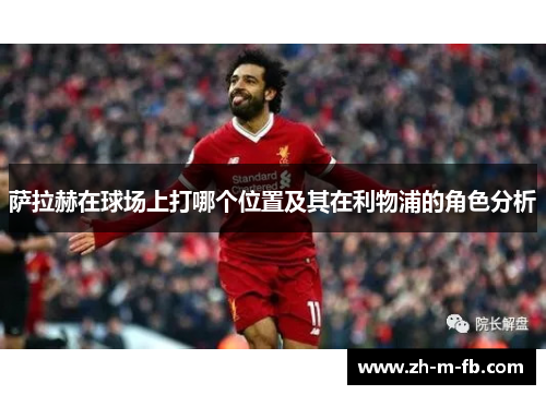 萨拉赫在球场上打哪个位置及其在利物浦的角色分析