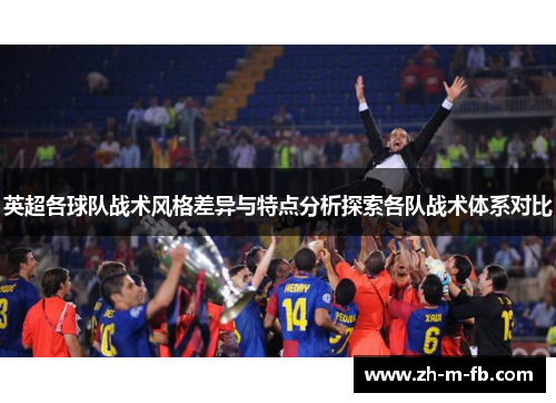 英超各球队战术风格差异与特点分析探索各队战术体系对比