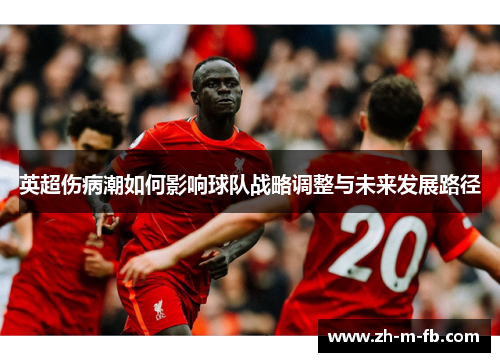 英超伤病潮如何影响球队战略调整与未来发展路径