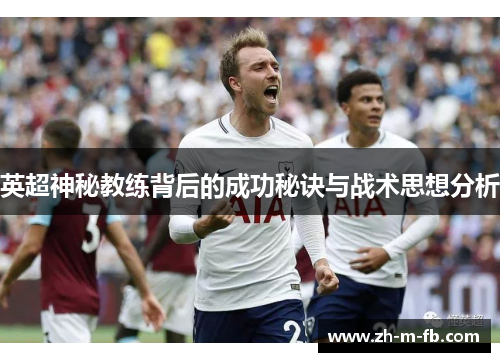 英超神秘教练背后的成功秘诀与战术思想分析