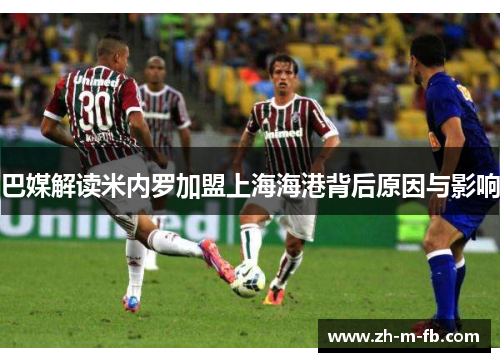 巴媒解读米内罗加盟上海海港背后原因与影响