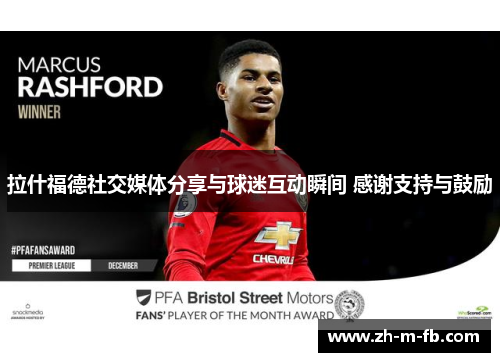 拉什福德社交媒体分享与球迷互动瞬间 感谢支持与鼓励