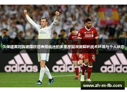 久保建英对阵德国欧冠表现低迷的多重原因深度解析战术环境与个人状态