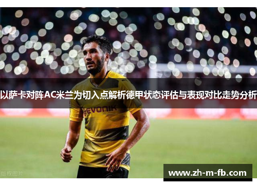 以萨卡对阵AC米兰为切入点解析德甲状态评估与表现对比走势分析