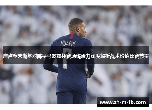 库卢塞夫斯基对阵皇马欧联杯赛场统治力深度解析战术价值比赛节奏