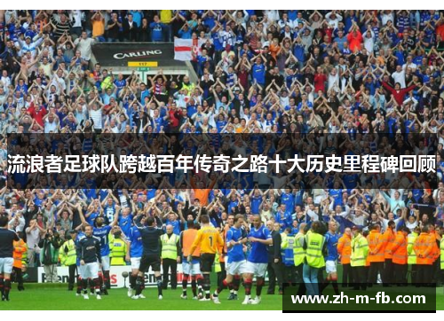 流浪者足球队跨越百年传奇之路十大历史里程碑回顾 流浪者足球队跨越百年传奇之路十大历史里程碑回顾