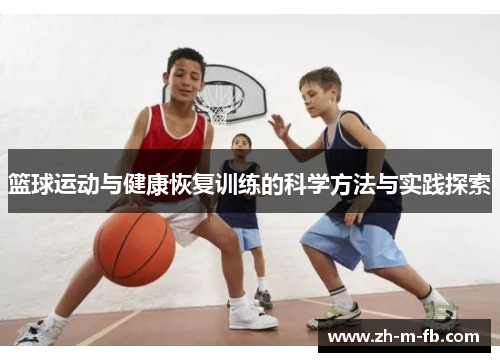 篮球运动与健康恢复训练的科学方法与实践探索