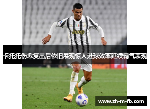 卡托托伤愈复出后依旧展现惊人进球效率延续霸气表现