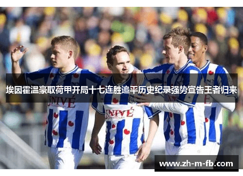 埃因霍温豪取荷甲开局十七连胜追平历史纪录强势宣告王者归来 埃因霍温豪取荷甲开局十七连胜追平历史纪录强势宣告王者归来