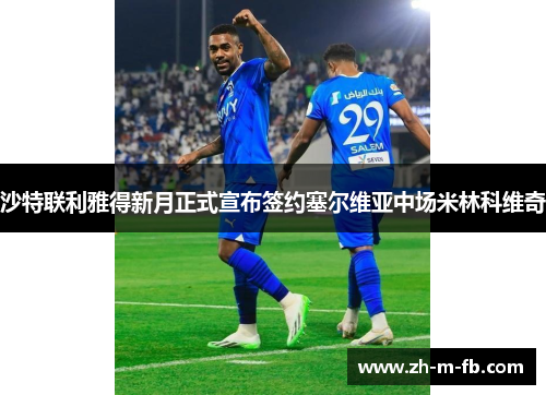 沙特联利雅得新月正式宣布签约塞尔维亚中场米林科维奇