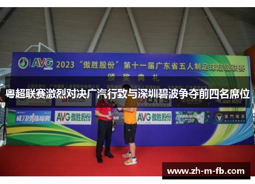 粤超联赛激烈对决广汽行致与深圳碧波争夺前四名席位 粤超联赛激烈对决广汽行致与深圳碧波争夺前四名席位
