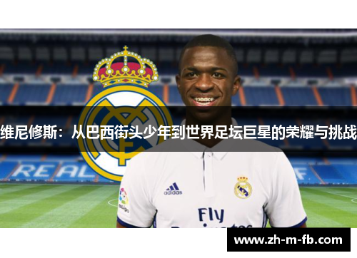 维尼修斯：从巴西街头少年到世界足坛巨星的荣耀与挑战