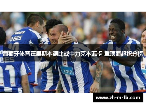 葡萄牙体育在里斯本德比战中力克本菲卡 登顶葡超积分榜