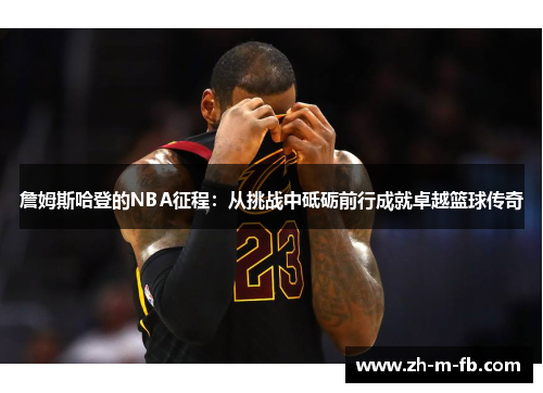 詹姆斯哈登的NBA征程：从挑战中砥砺前行成就卓越篮球传奇