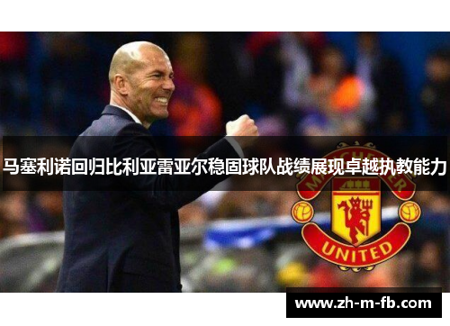 马塞利诺回归比利亚雷亚尔稳固球队战绩展现卓越执教能力 马塞利诺回归比利亚雷亚尔稳固球队战绩展现卓越执教能力