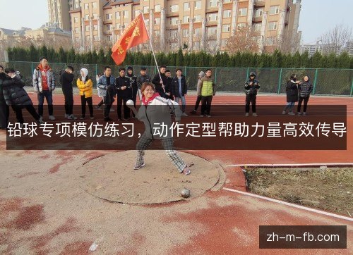 铅球专项模仿练习,动作定型帮助力量高效传导 铅球专项模仿练习,动作定型帮助力量高效传导