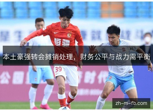 本土豪强转会摊销处理,财务公平与战力需平衡 本土豪强转会摊销处理,财务公平与战力需平衡
